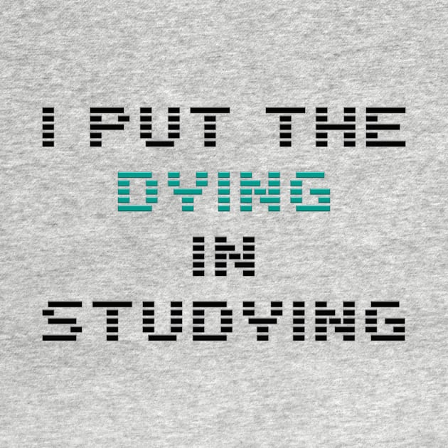 I put the dying in the studying by Salaar Design Hub